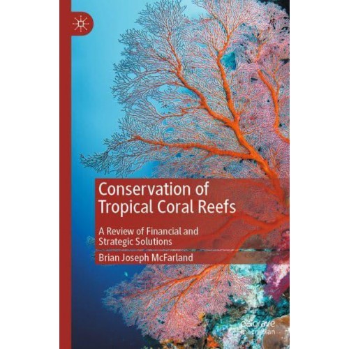 Conservation of Tropical Coral Reefs : A Review of Financial and Strategic Solutions