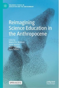 Reimagining Science Education in the Anthropocene - Palgrave Studies in Education and the Environment