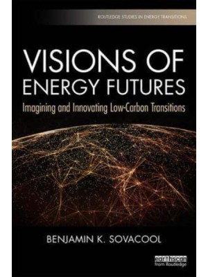 Visions of Energy Futures Imagining and Innovating Low-Carbon Transitions - Routledge Studies in Energy Transitions