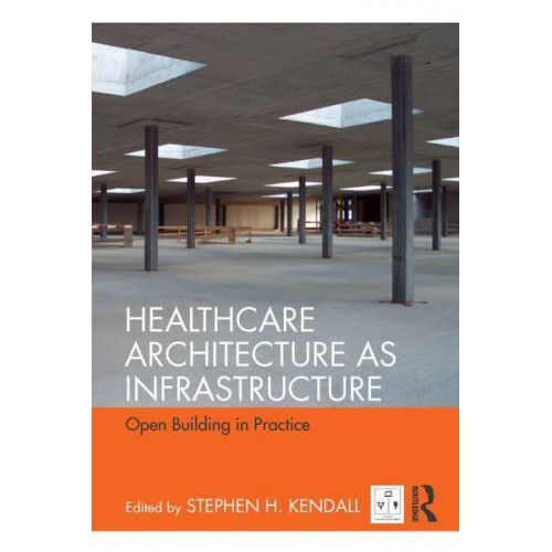 Healthcare Architecture as Infrastructure Open Building in Practice - Open Building