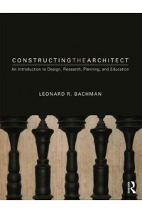 Constructing the Architect An Introduction to Design, Research, Planning, and Education
