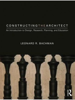 Constructing the Architect An Introduction to Design, Research, Planning, and Education