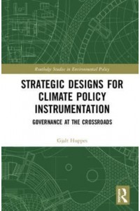 Strategic Designs for Climate Policy Instrumentation Governance at the Crossroads - Routledge Studies in Environmental Policy