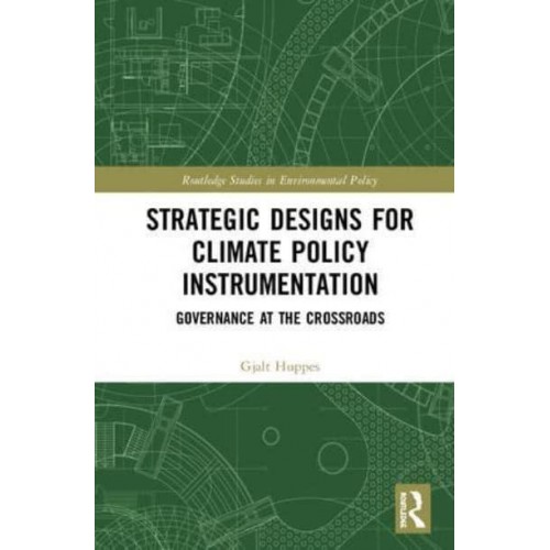 Strategic Designs for Climate Policy Instrumentation Governance at the Crossroads - Routledge Studies in Environmental Policy