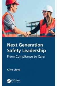 Next Generation Safety Leadership From Compliance to Care