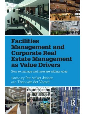 Facilities Management and Corporate Real Estate Management as Value Drivers: How to Manage and Measure Adding Value