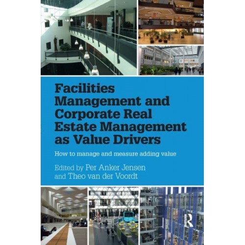 Facilities Management and Corporate Real Estate Management as Value Drivers: How to Manage and Measure Adding Value
