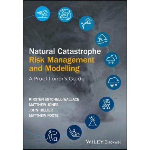 Natural Catastrophe Risk Management and Modelling A Practitioner's Guide