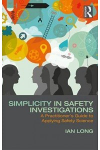 Simplicity in Safety Investigations A Practitioner's Guide to Applying Safety Science