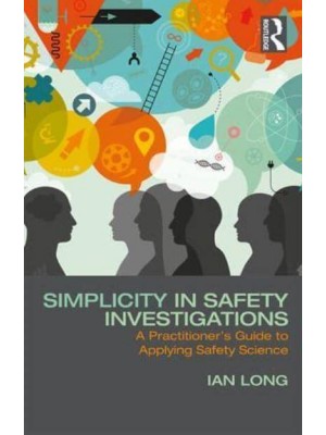 Simplicity in Safety Investigations A Practitioner's Guide to Applying Safety Science