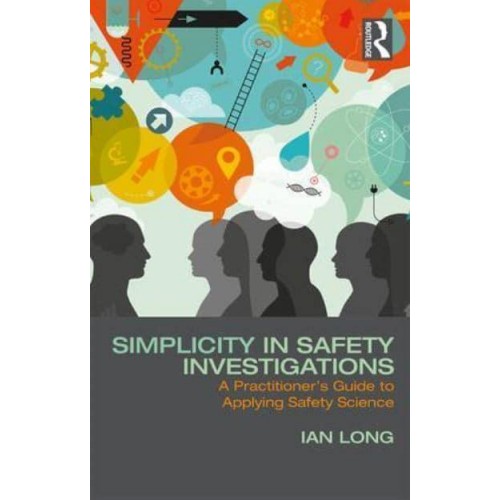 Simplicity in Safety Investigations A Practitioner's Guide to Applying Safety Science
