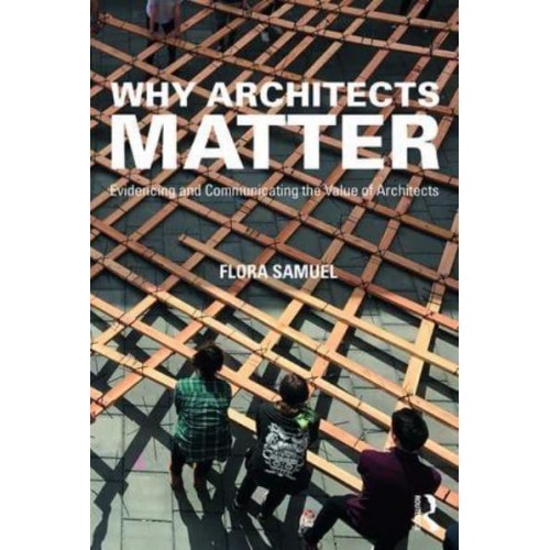 Why Architects Matter Evidencing and Communicating the Value of Architects