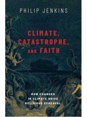 Climate, Catastrophe, and Faith How Changes in Climate Drive Religious Upheaval