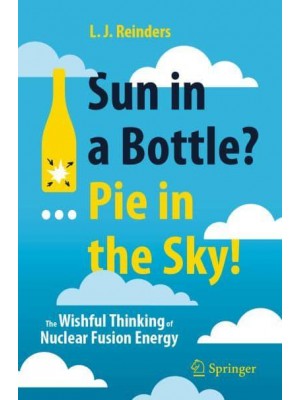 Sun in a Bottle?... Pie in the Sky! : The Wishful Thinking of Nuclear Fusion Energy