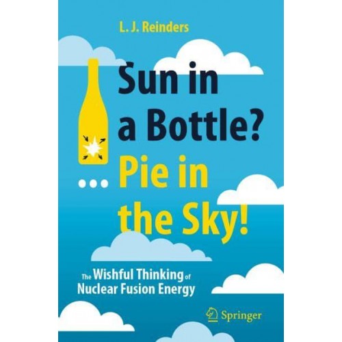 Sun in a Bottle?... Pie in the Sky! : The Wishful Thinking of Nuclear Fusion Energy