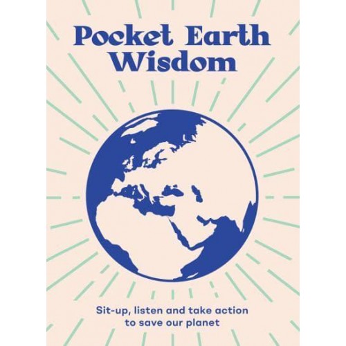 Pocket Earth Wisdom Wise Words to Inspire You to Sit Up, Listen and Take Action to Save Our Planet - Pocket Wisdom