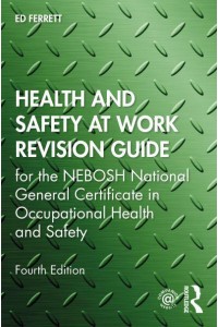 Health and Safety at Work Revision Guide For the NEBOSH National General Certificate in Occupational Health and Safety