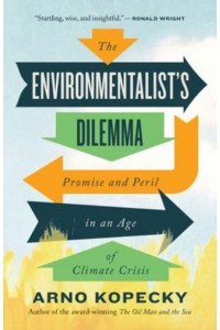 The Environmentalist Dilemma Promise and Peril in an Age of Climate Crisis