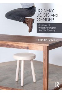 Joinery, Joists and Gender A History of Woodworking for the 21st Century