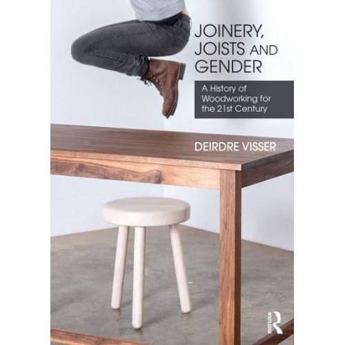 Joinery, Joists and Gender A History of Woodworking for the 21st Century