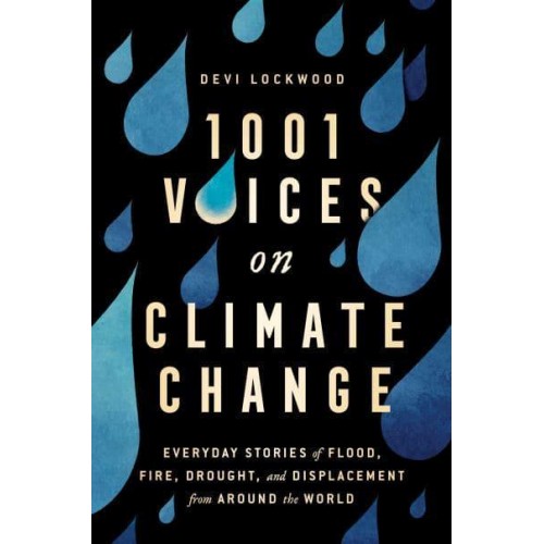 1,001 Voices on Climate Change Everyday Stories of Flood, Fire, Drought and Displacement from Around the World