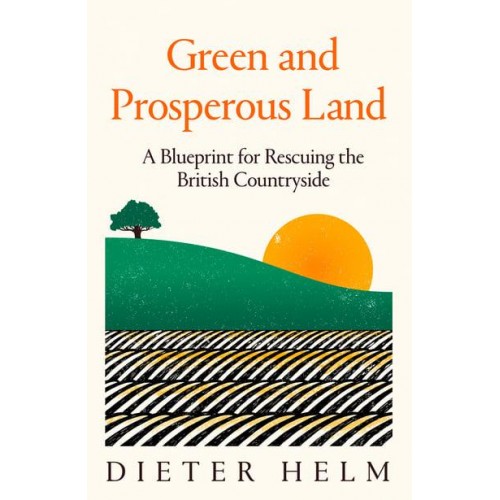 Green and Prosperous Land A Blueprint for Rescuing the British Countryside