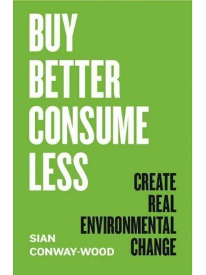 Buy Better, Consume Less Create Real Environmental Change