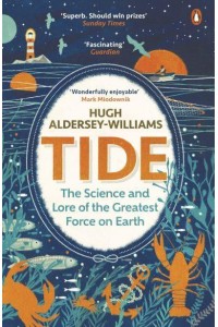 Tide The Science and Lore of the Greatest Force on Earth