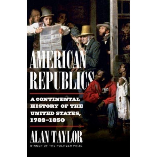 American Republics A Continental History of the United States, 1783-1850
