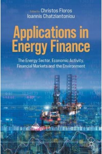 Applications in Energy Finance : The Energy Sector, Economic Activity, Financial Markets and the Environment