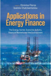 Applications in Energy Finance : The Energy Sector, Economic Activity, Financial Markets and the Environment