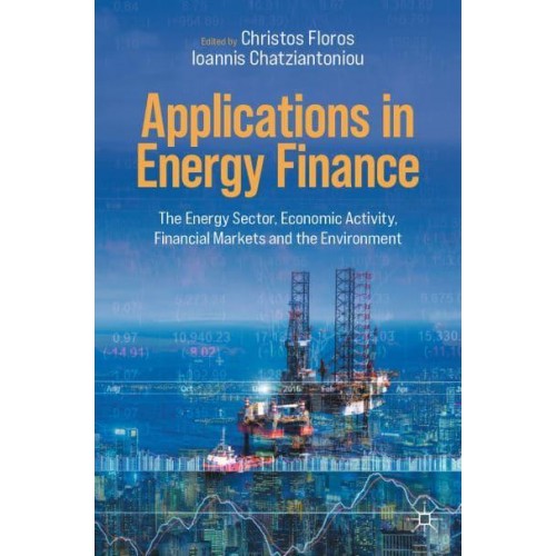 Applications in Energy Finance : The Energy Sector, Economic Activity, Financial Markets and the Environment