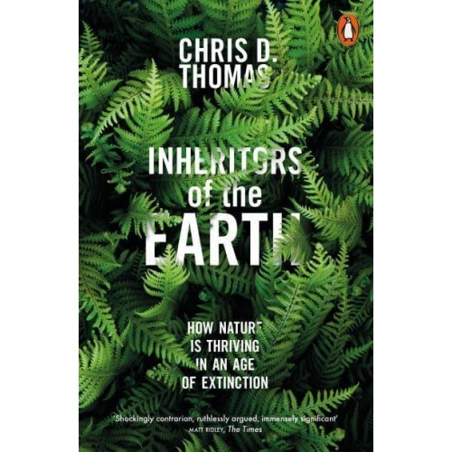Inheritors of the Earth How Nature Is Thriving in an Age of Extinction