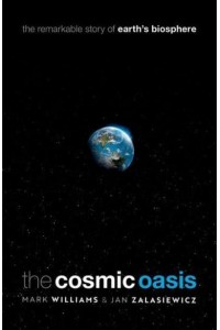 The Cosmic Oasis The Remarkable Story of Earth's Biosphere