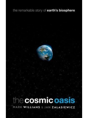 The Cosmic Oasis The Remarkable Story of Earth's Biosphere