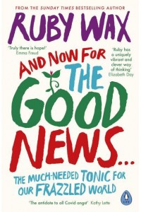 And Now for the Good News... The Much-Needed Tonic for Our Frazzled World