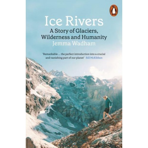 Ice Rivers A Story of Glaciers, Wilderness and Humanity