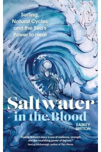Saltwater in the Blood Surfing, Natural Cycles and the Sea's Power to Heal