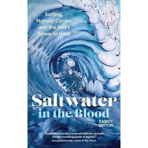 Saltwater in the Blood Surfing, Natural Cycles and the Sea's Power to Heal