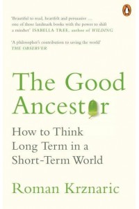 The Good Ancestor How to Think Long Term in a Short-Term World
