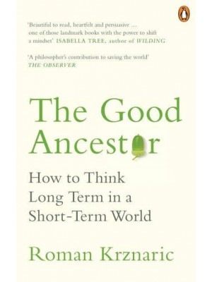 The Good Ancestor How to Think Long Term in a Short-Term World