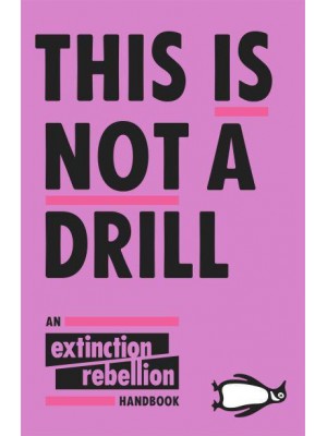 This Is Not A Drill: The Extinction Rebellion Handbook