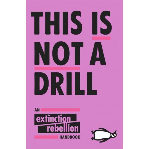 This Is Not A Drill: The Extinction Rebellion Handbook