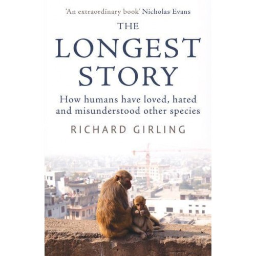 The Longest Story How Humans Have Loved, Hated and Misunderstood Other Species