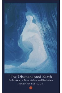 The Disenchanted Earth Reflections on Ecosocialism and Barbarism