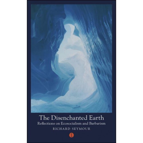 The Disenchanted Earth Reflections on Ecosocialism and Barbarism