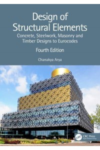 Design of Structural Elements: Concrete, Steelwork, Masonry and Timber Designs to Eurocodes