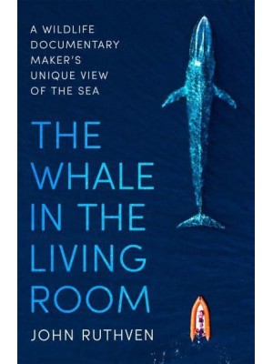 The Whale in the Living Room A Wildlife Documentary Maker's Unique View of the Sea