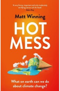 Hot Mess What on Earth Can We Do About Climate Change?