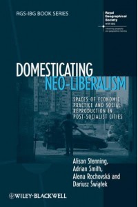 Domesticating Neo-Liberalism Spaces of Economic Practice and Social Reproduction in Post-Socialist Cities - RGS-IBG Book Series